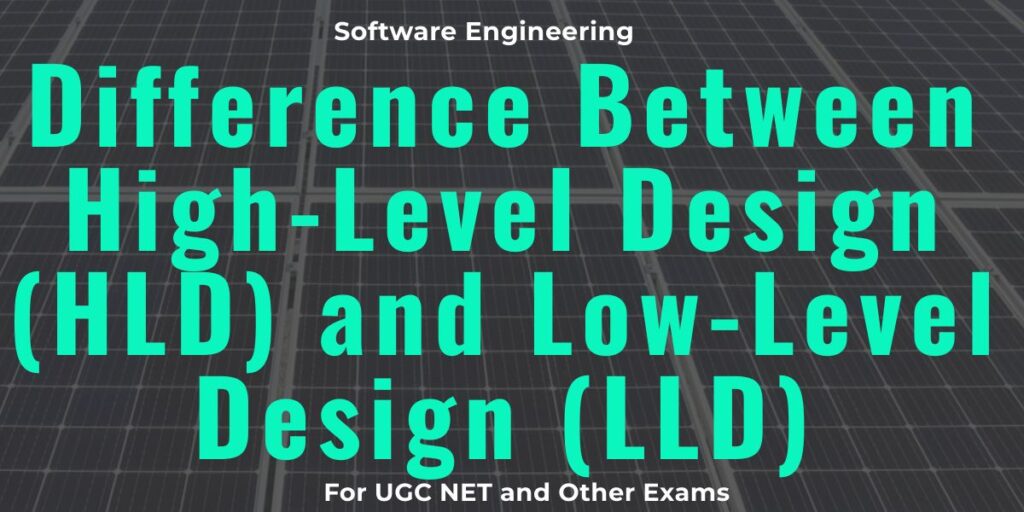 Difference Between High-Level Design (HLD) and Low-Level Design (LLD)