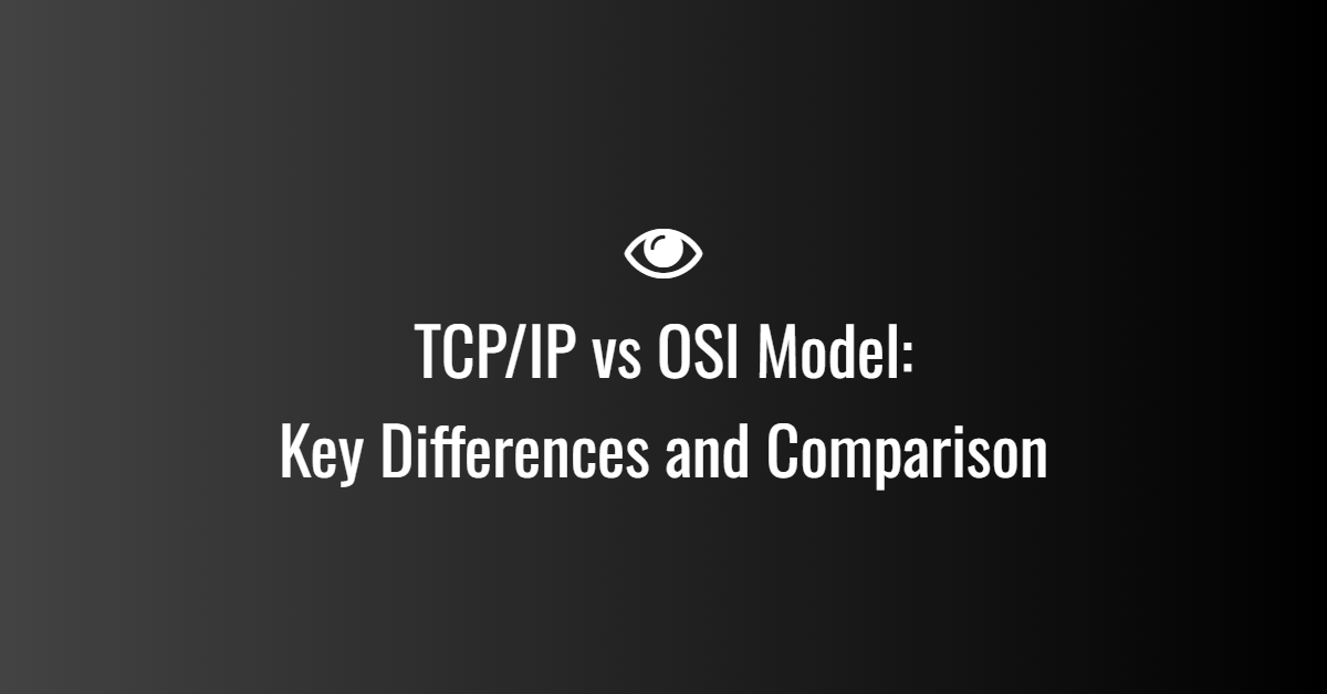 TCP/IP vs OSI Model: Key Differences and Comparison