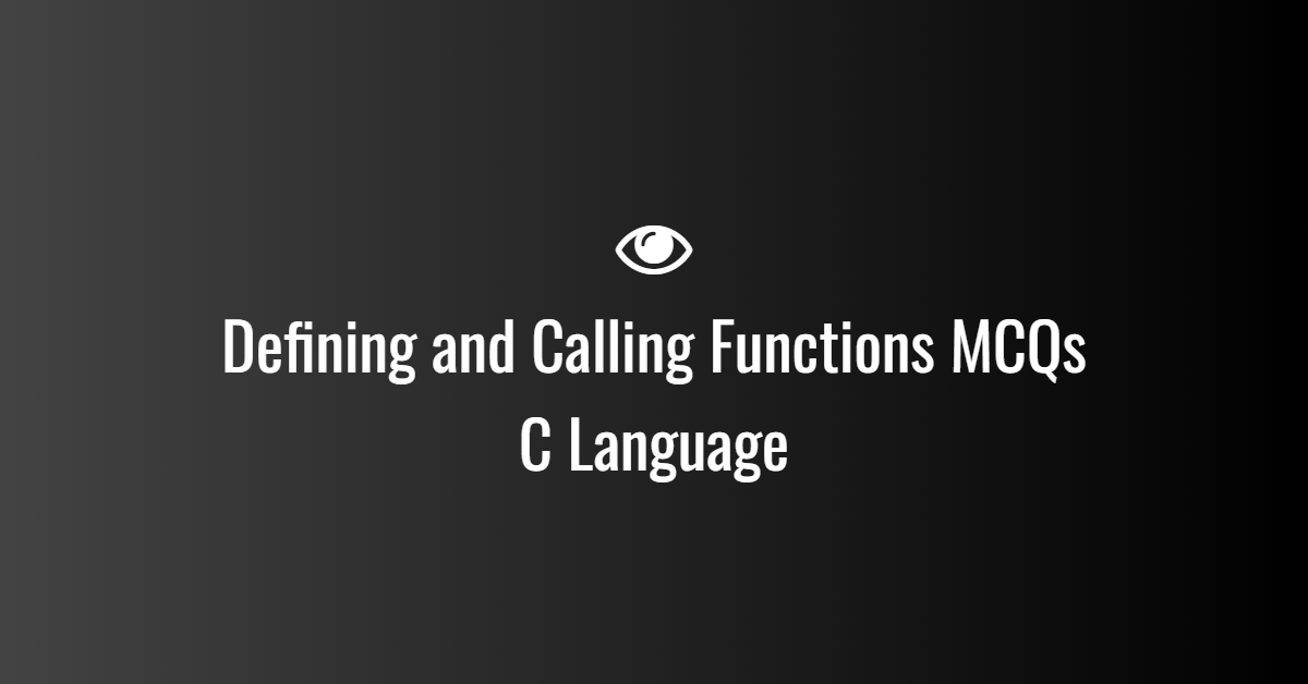 Defining and Calling Functions MCQs in C Language