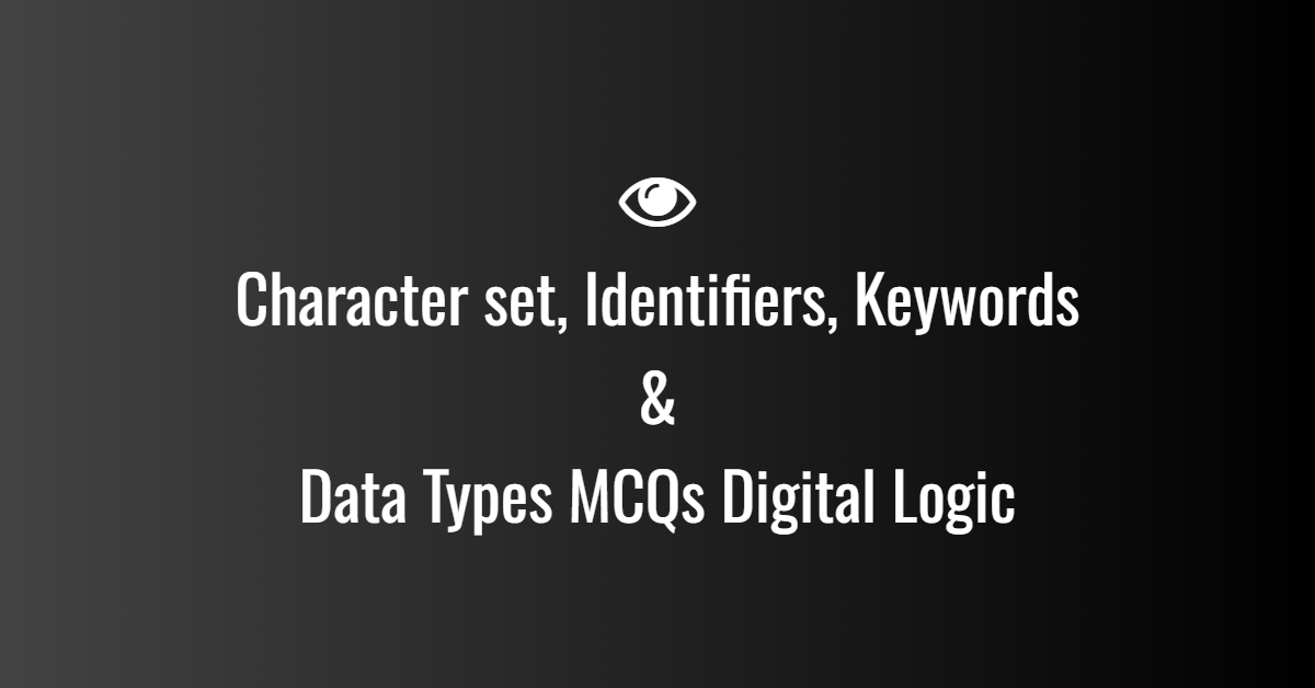 Character set, Identifiers, Keywords & Data Types MCQs in Digital Logic