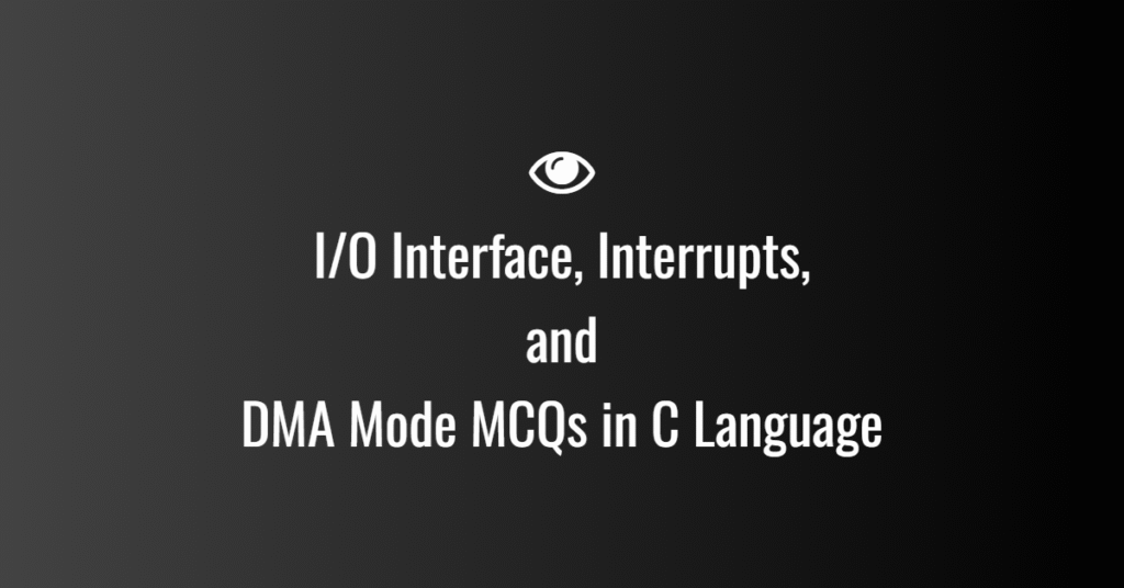 I/O Interface, Interrupts, and DMA Mode MCQs in C Language