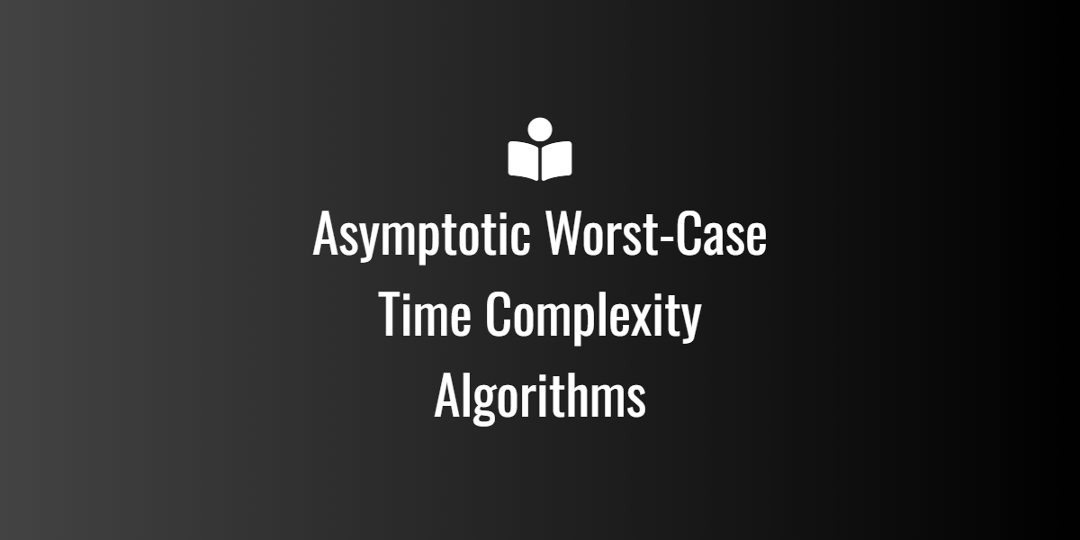 Asymptotic Worst-Case Time Complexity