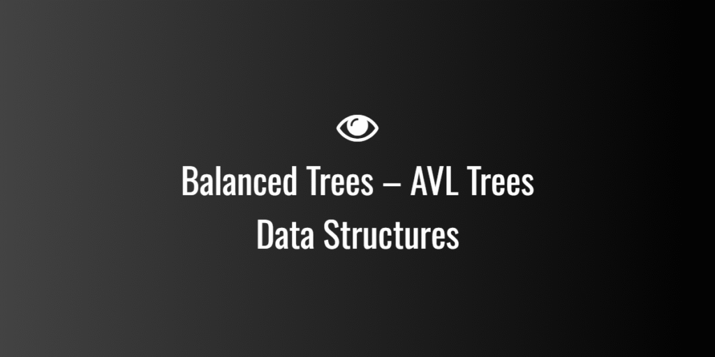 Balanced Trees – AVL Trees
