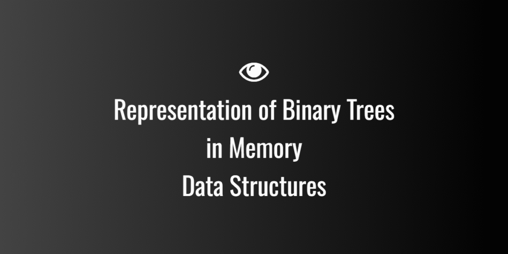 Representation of Binary Trees in Memory