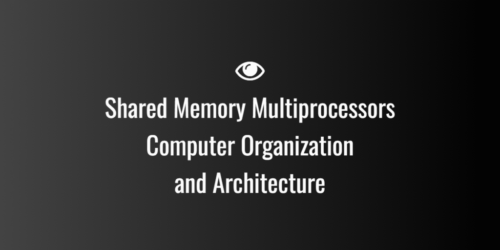 Shared Memory Multiprocessors
