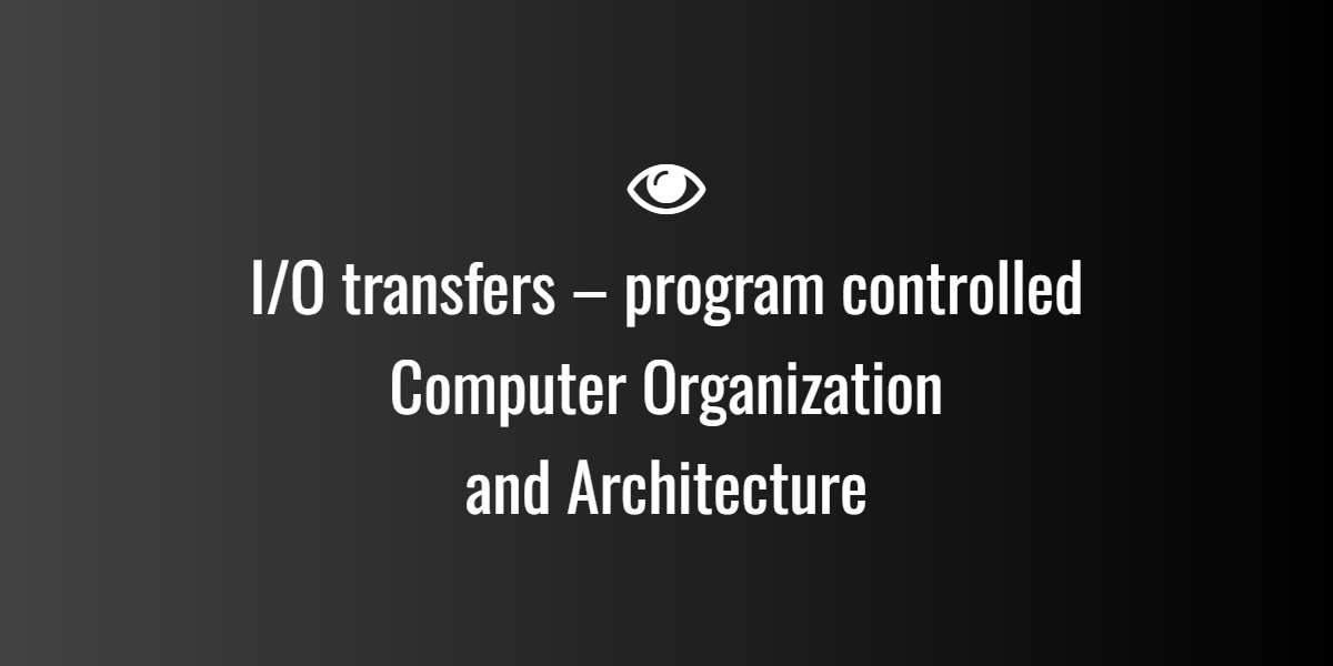 I/O transfers – program controlled