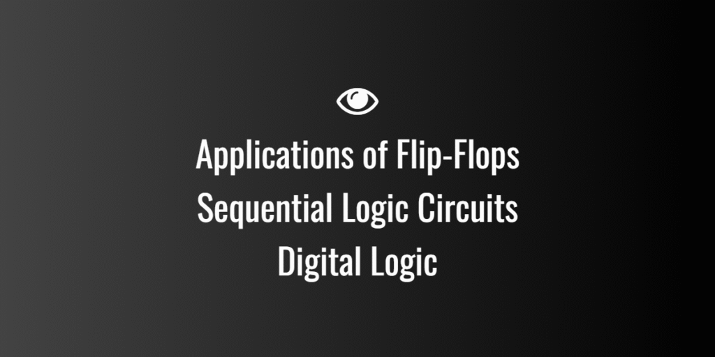 Applications of Flip-Flops Sequential Logic Circuits Digital Logic