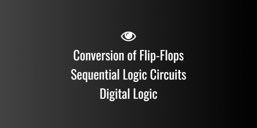 Conversion of Flip-Flops — Sequential Logic Circuits