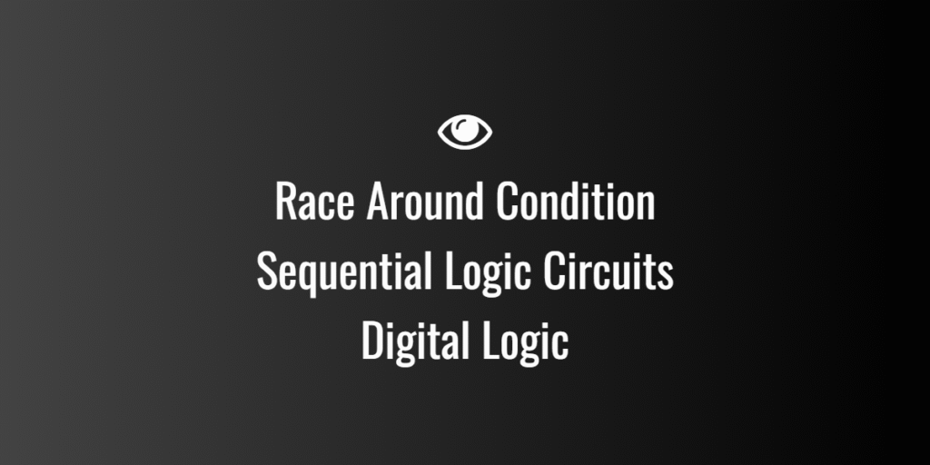 Race Around Condition Sequential Logic Circuits Digital Logic