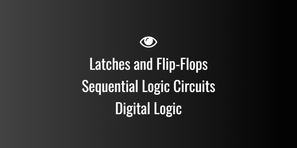 Latches and Flip-Flops — Sequential Logic Circuits