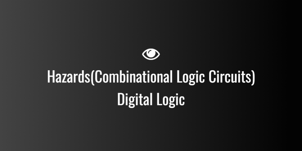 Hazards(Combinational Logic Circuits) Digital Logic