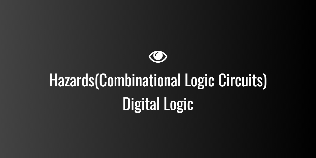 Hazards(Combinational Logic Circuits) Digital Logic