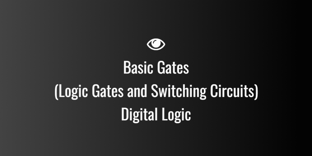 Basic Gates (Logic Gates and Switching Circuits) Digital Logic