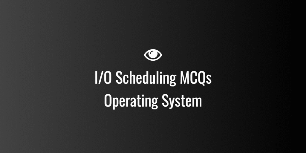 I/O Scheduling MCQs