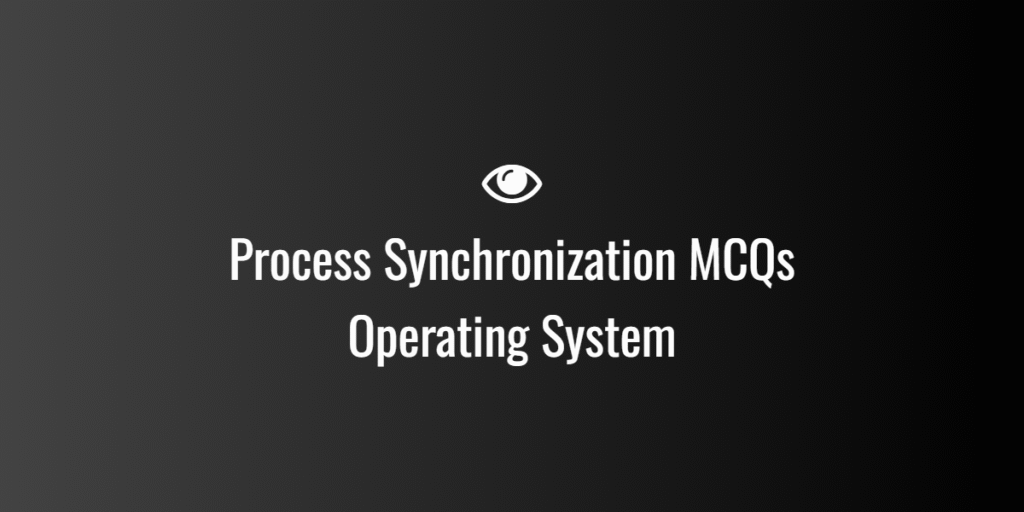 Process Synchronization MCQs Operating System