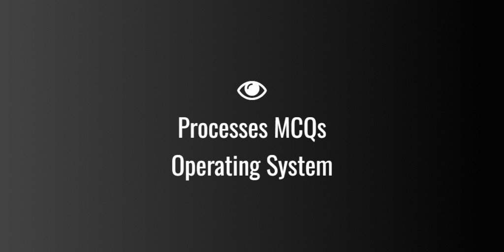 Processes MCQs Operating System