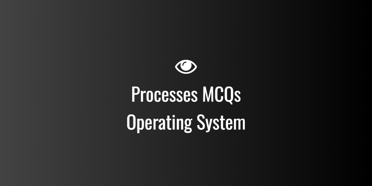 Processes MCQs Operating System
