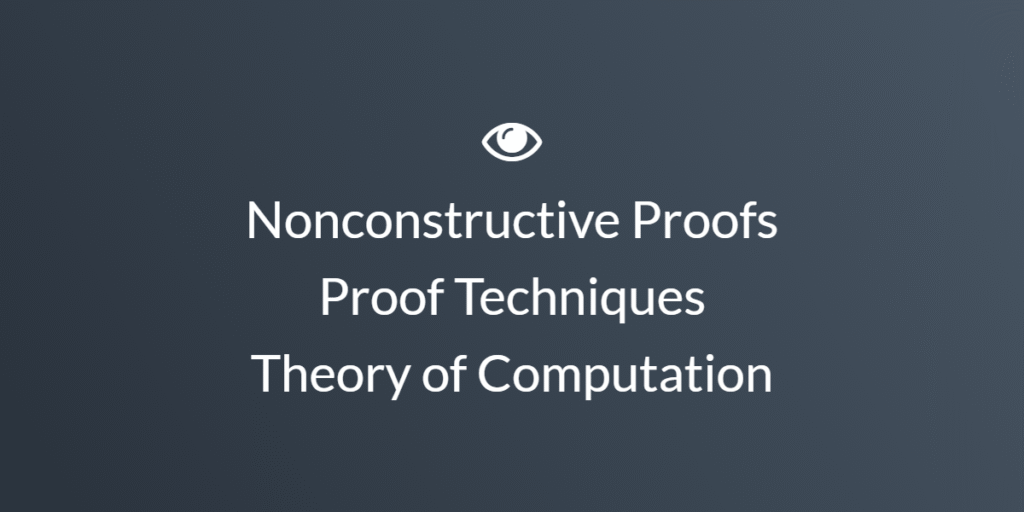 Nonconstructive Proofs — Proof Techniques in Theory of Computation
