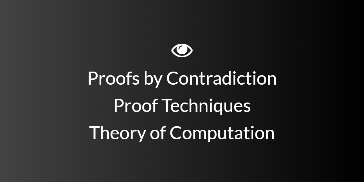 Proofs by Contradiction — Proof Techniques in Theory of Computation