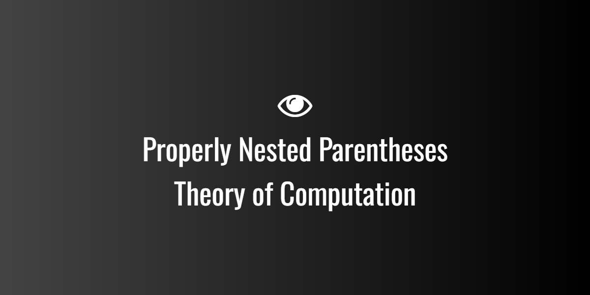 Properly Nested Parentheses Theory of Computation