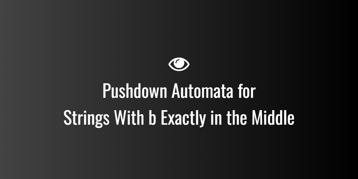 Pushdown Automata for Strings With b Exactly in the Middle