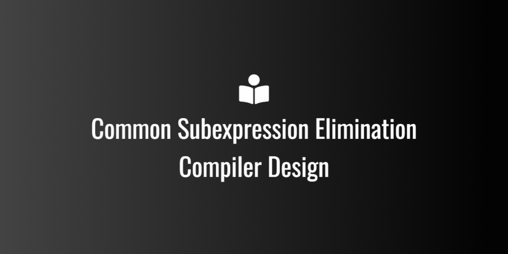 common sub expression elimination in Compiler Design