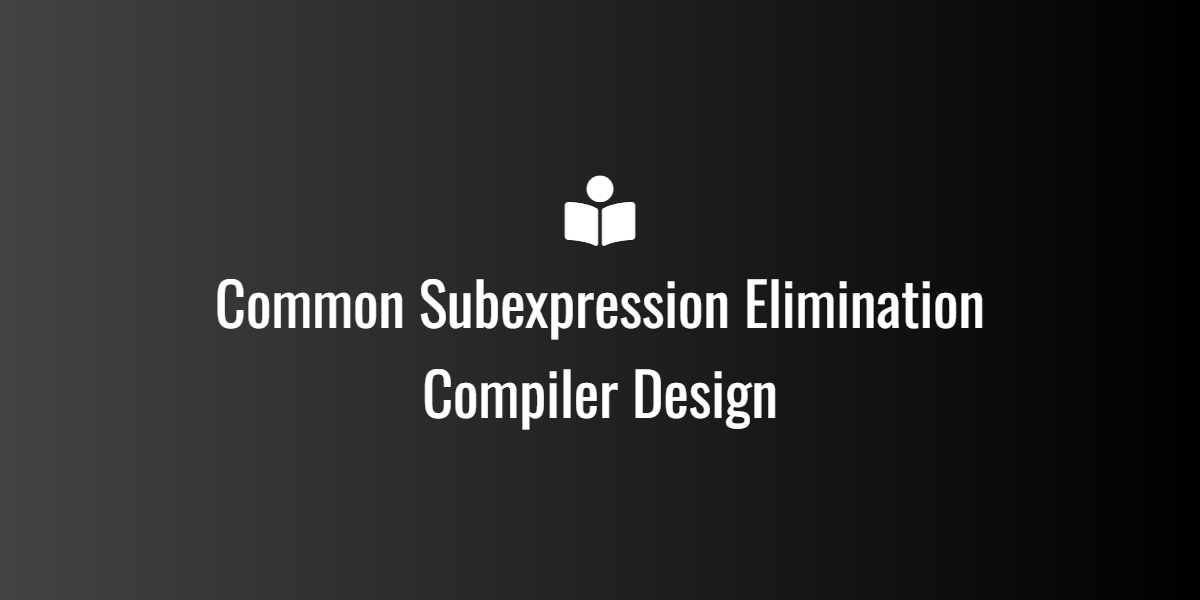 common sub expression elimination in Compiler Design