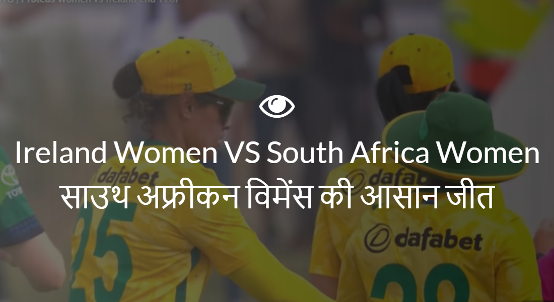 Ireland Women VS South Africa Women साउथ अफ्रीकन विमेंस की आसान जीत