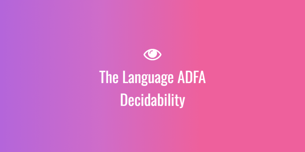 The Language ADFA — Decidability
