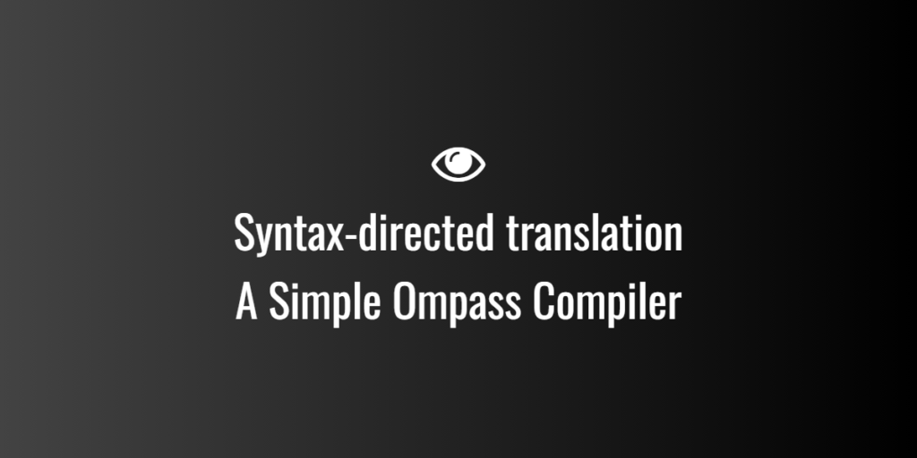 Syntax-directed translation A Simple Ompass Compiler