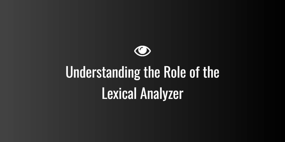 Understanding the Role of the Lexical Analyzer